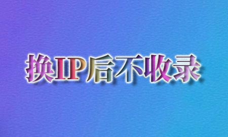 换ip后导致不收录原因